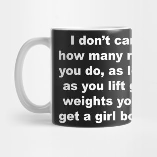 I don't care how many raps you do, as long as you lift girl weights you'll get a girl body Mug